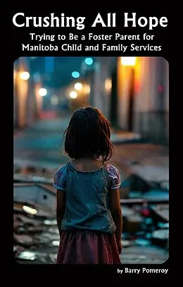 E-Book (epub) Crushing All Hope: Trying to Be a Foster Parent for Manitoba Child and Family Services von Barry Pomeroy