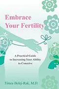 E-Book (epub) Embrace Your Fertility: A Practical Guide to Increasing Your Ability to Conceive von Timea Belej-Rak