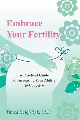 E-Book (epub) Embrace Your Fertility: A Practical Guide to Increasing Your Ability to Conceive von Timea Belej-Rak