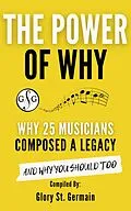 E-Book (epub) The Power Why: Why 25 Musicians Composed a Legacy (The Power of Why Musicians, #3) von Glory St. Germain, Rami Bar-Niv, Bradley Sowash