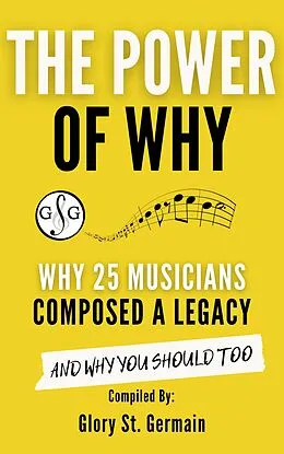 E-Book (epub) The Power Why: Why 25 Musicians Composed a Legacy (The Power of Why Musicians, #3) von Glory St. Germain, Rami Bar-Niv, Bradley Sowash