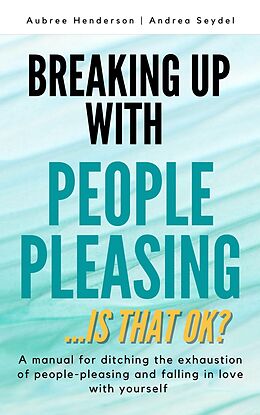 eBook (epub) Breaking Up with People-Pleasing de Andrea Seydel, Aubree Henderson