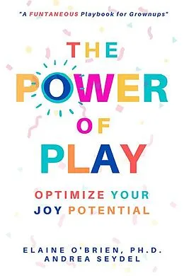 E-Book (epub) The Power of Play: Optimize Your Joy Potential von Andrea Seydel, Elaine O'Brien