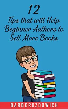 E-Book (epub) 12 Tips That Will Help Beginner Authors to Sell More Books von Barb Drozdowich