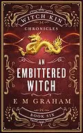 E-Book (epub) An Embittered Witch (Witch Kin Chronicles, #6) von E M Graham