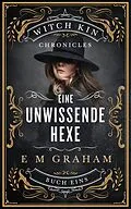 E-Book (epub) Eine Unwissende Hexe (Witch Kin Chronicles (Deutsche Übersetzung, #1) von E M Graham