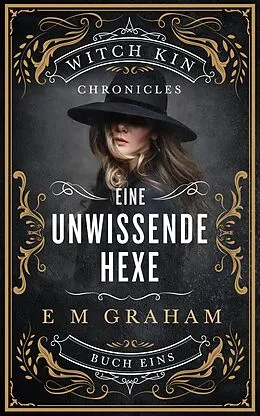 E-Book (epub) Eine Unwissende Hexe (Witch Kin Chronicles (Deutsche Übersetzung, #1) von E M Graham