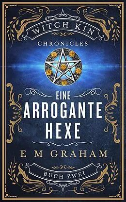 E-Book (epub) Eine Arrogante Hexe (Witch Kin Chronicles (Deutsche Übersetzung, #2) von E M Graham