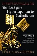 E-Book (epub) The Road from Hyperpapalism to Catholicism: Volume 1 von Peter A. Kwasniewski