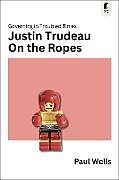 Couverture cartonnée Justin Trudeau on the Ropes de Paul Wells