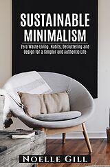 eBook (epub) Sustainable Minimalism: Zero Waste Living. Habits, Decluttering and Design for a Simpler and Authentic Life de Noelle Gill