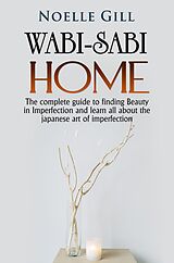 eBook (epub) Wabi-Sabi Home: The Complete Guide to Finding Beauty in Imperfection and Learn all About the Japanese art of Imperfection de Noelle Gill