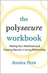 Kartonierter Einband The Polysecure Workbook: Healing Your Attachment and Creating Security in Loving Relationships von Jessica Fern