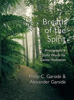 E-Book (epub) Breath of the Spirit: Photographs & Joyful Words for Gentle Meditation von Philip Garside, Alexander Garside