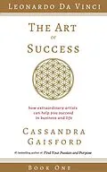 E-Book (epub) The Art of Success: How Extraordinary Artists Can Help You Succeed in Business and Life (Leonardo da Vinci Book 1) von Cassandra Gaisford