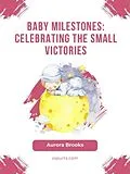 E-Book (epub) Baby Milestones- Celebrating the Small Victories von Aurora Brooks