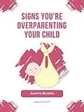 E-Book (epub) Signs You're Overparenting Your Child von Aurora Brooks