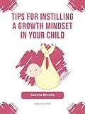 E-Book (epub) Tips for Instilling a Growth Mindset in Your Child von Aurora Brooks