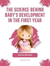 eBook (epub) The Science Behind Baby's Development in the First Year de Aurora Brooks
