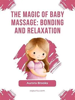 E-Book (epub) The Magic of Baby Massage- Bonding and Relaxation von Aurora Brooks