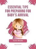 E-Book (epub) Essential Tips for Preparing for Baby's Arrival von Aurora Brooks