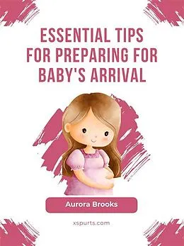 E-Book (epub) Essential Tips for Preparing for Baby's Arrival von Aurora Brooks
