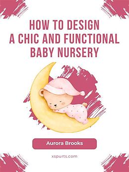 eBook (epub) How to Design a Chic and Functional Baby Nursery de Aurora Brooks