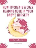 E-Book (epub) How to Create a Cozy Reading Nook in Your Baby's Nursery von Aurora Brooks
