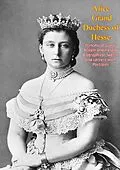 E-Book (epub) Alice Grand Duchess of Hesse, Princess of Great Britain and Ireland Biographical Sketch and Letters with Portraits von Grand Duchess Alice of Hesse-Darmstadt