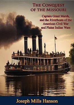 E-Book (epub) Conquest of the Missouri: Captain Grant Marsh, and the Riverboats of the American Civil War and Plains Indian Wars von Joseph Mills Hanson