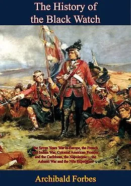 E-Book (epub) History of the Black Watch: the Seven Years War in Europe, the French and Indian War, Colonial American Frontier von Archibald Forbes