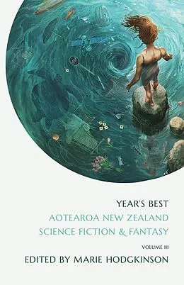 E-Book (epub) Year's Best Aotearoa New Zealand Science Fiction and Fantasy, Volume 3 von Marie Hodgkinson, Zoë Meager, Casey Lucas
