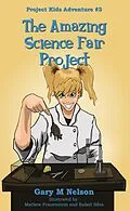 E-Book (epub) The Amazing Science Fair Project: Project Kids Adventure #3 (2nd Edition) von Gary M Nelson