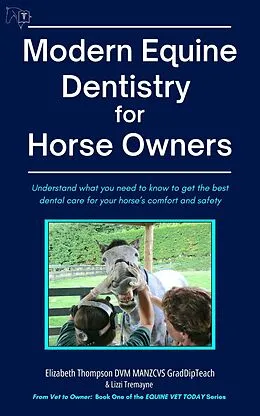 E-Book (epub) Modern Equine Dentistry for Horse Owners: Understand What You Need to Know to Get the Best Dental Care for Your Horse's Comfort and Safety (Equine Vet Today, #1) von Elizabeth Thompson, Lizzi Tremayne
