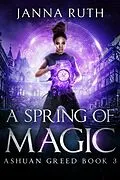 E-Book (epub) A Spring of Magic (Ashuan, #3) von Janna Ruth