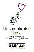 Couverture cartonnée Uncomplicated Love: A step-by-step guide for building a thriving relationship de Shelley Lewin