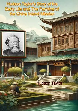 E-Book (epub) Hudson Taylor's Story of his Early Life and The Forming of the China Inland Mission von J. Hudson Taylor