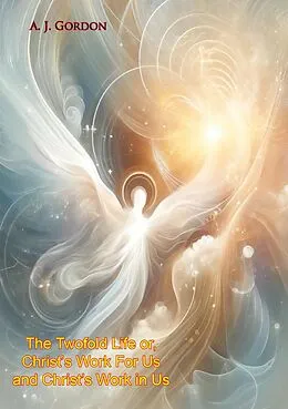 E-Book (epub) Twofold Life or, Christ's Work For Us and Christ's Work in Us von A. J. Gordon