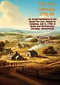 E-Book (epub) Fries Rebellion 1798-99; An Armed Resistance to the House Tax Law, Passed by Congress, July 9, 1798, von William Watts Hart Davis