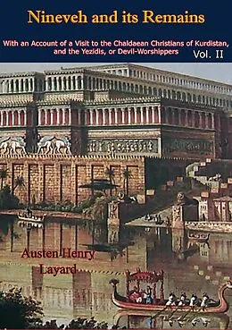 E-Book (epub) Nineveh and its Remains: With an Account of a Visit to the Chaldaean Christians of Kurdistan, and the Yezidis, or Devil-Worshippers Vol. II von Austen Henry Layard