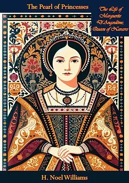 E-Book (epub) Pearl of Princesses: The Life of Marguerite D'Angouleme, Queen of Navarre von H. Noel Williams