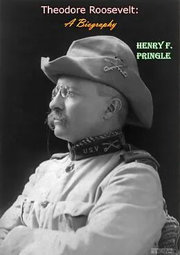 E-Book (epub) Theodore Roosevelt: A Biography von Henry F. Pringle