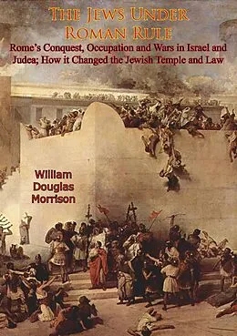 E-Book (epub) Jews Under Roman Rule: Rome's Conquest, Occupation and Wars in Israel and Judea; von William Douglas Morrison