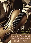 E-Book (epub) Antonio Stradivari: His Life and Work (1644-1737) von W. Henry Hill, Alfred E. Hill, F. S. A. Arthur F. Hill