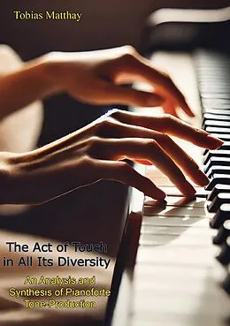 E-Book (epub) Act of Touch in All Its Diversity: An Analysis and Synthesis of Pianoforte Tone-Production von Tobias Matthay