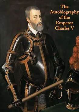 E-Book (epub) Autobiography of the Emperor Charles V von Emperor Charles V