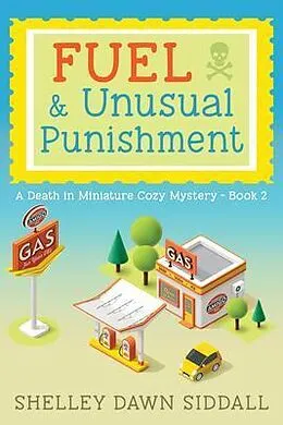 E-Book (epub) FUEL & Unusual Punishment-A Death in Miniature Cozy Mystery-Book 2 von Shelley D Siddall