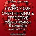 E-Book (epub) Overcome Overthinking & Effective Communication In Relationships & Marriage (2 in 1) von Tiegan Williams