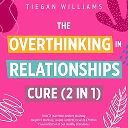 E-Book (epub) The Overthinking In Relationships Cure (2 in 1) von Tiegan Williams
