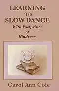 E-Book (epub) Learning to Slow Dance with Footprints of Kindness von Carol Ann Cole